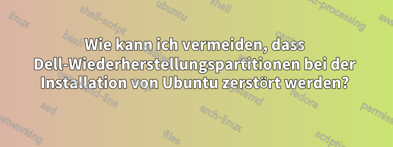 Wie kann ich vermeiden, dass Dell-Wiederherstellungspartitionen bei der Installation von Ubuntu zerstört werden?