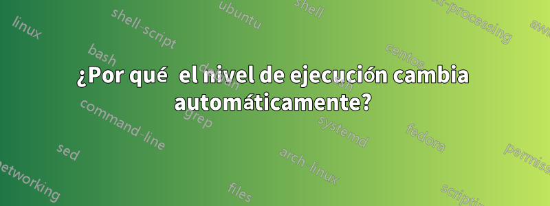 ¿Por qué el nivel de ejecución cambia automáticamente?