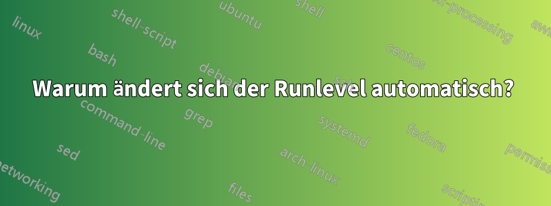 Warum ändert sich der Runlevel automatisch?