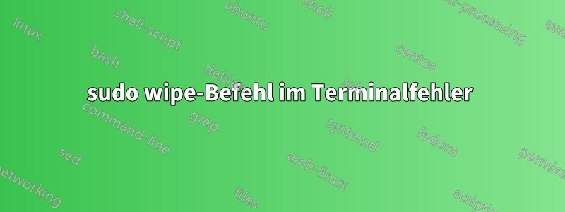 sudo wipe-Befehl im Terminalfehler