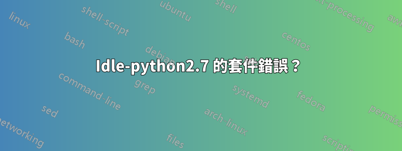 Idle-python2.7 的套件錯誤？