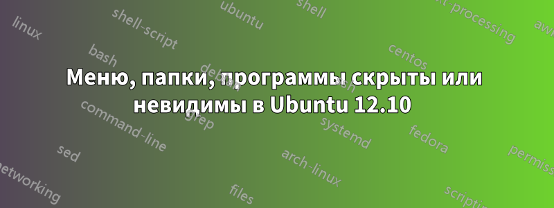 Меню, папки, программы скрыты или невидимы в Ubuntu 12.10 