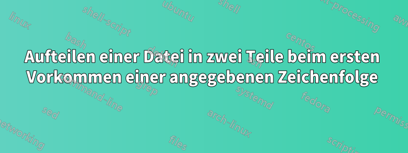 Aufteilen einer Datei in zwei Teile beim ersten Vorkommen einer angegebenen Zeichenfolge