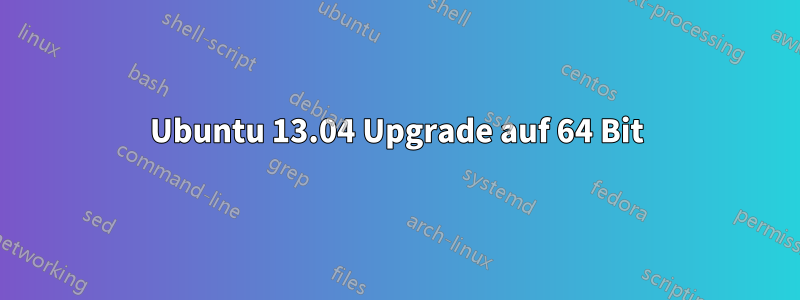 Ubuntu 13.04 Upgrade auf 64 Bit