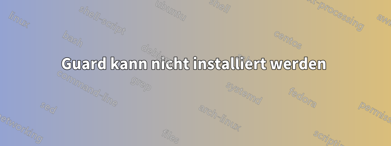 Guard kann nicht installiert werden