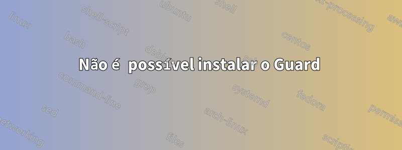 Não é possível instalar o Guard