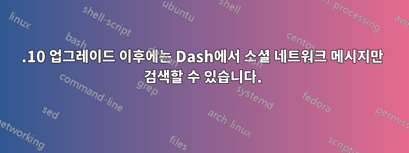 13.10 업그레이드 이후에는 Dash에서 소셜 네트워크 메시지만 검색할 수 있습니다.