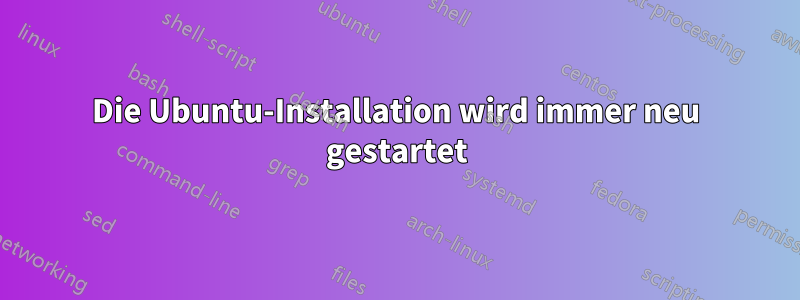 Die Ubuntu-Installation wird immer neu gestartet