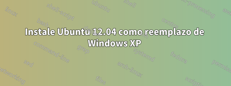 Instale Ubuntu 12.04 como reemplazo de Windows XP