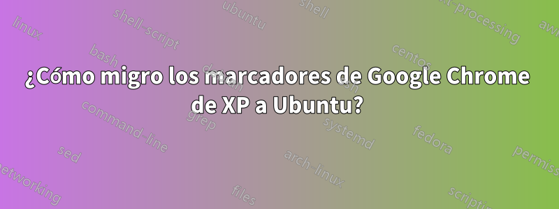 ¿Cómo migro los marcadores de Google Chrome de XP a Ubuntu?