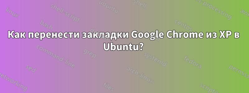 Как перенести закладки Google Chrome из XP в Ubuntu?