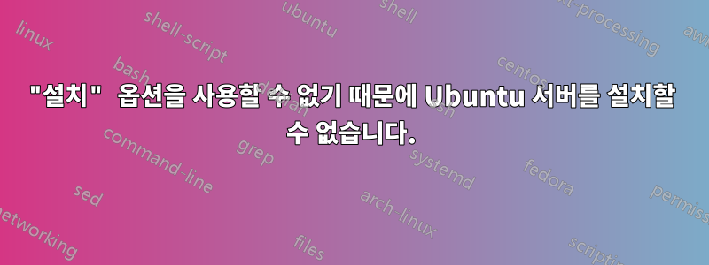 "설치" 옵션을 사용할 수 없기 때문에 Ubuntu 서버를 설치할 수 없습니다.