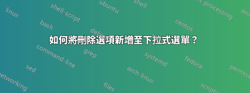 如何將刪除選項新增至下拉式選單？