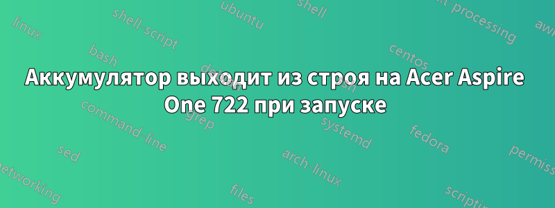 Аккумулятор выходит из строя на Acer Aspire One 722 при запуске