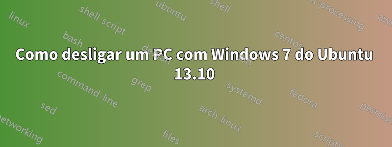 Como desligar um PC com Windows 7 do Ubuntu 13.10