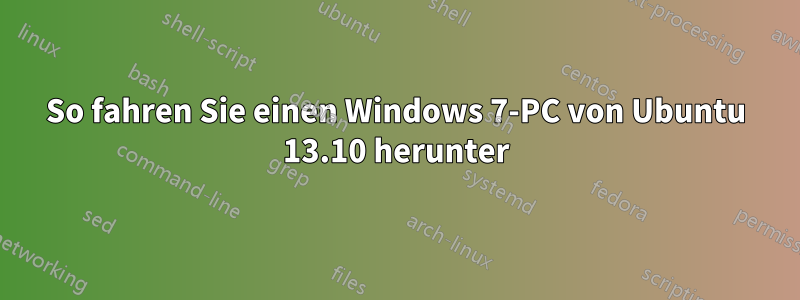 So fahren Sie einen Windows 7-PC von Ubuntu 13.10 herunter