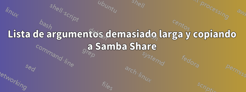 Lista de argumentos demasiado larga y copiando a Samba Share