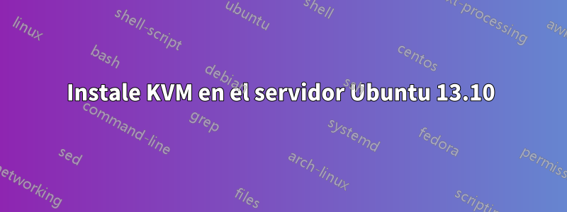 Instale KVM en el servidor Ubuntu 13.10