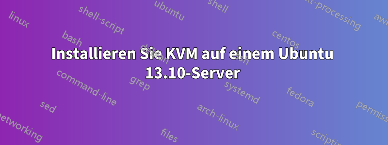 Installieren Sie KVM auf einem Ubuntu 13.10-Server