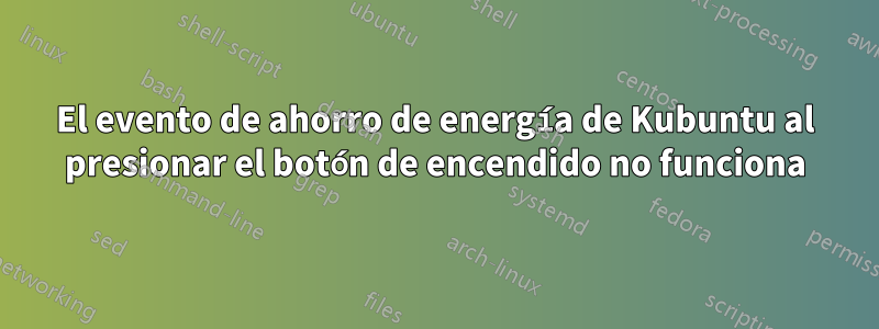 El evento de ahorro de energía de Kubuntu al presionar el botón de encendido no funciona