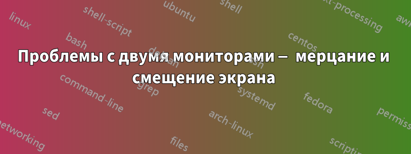 Проблемы с двумя мониторами — мерцание и смещение экрана