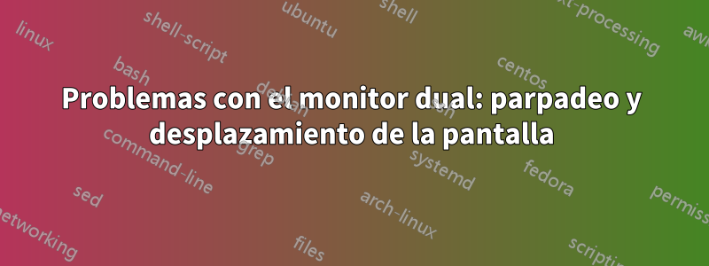 Problemas con el monitor dual: parpadeo y desplazamiento de la pantalla