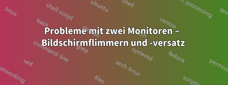 Probleme mit zwei Monitoren – Bildschirmflimmern und -versatz