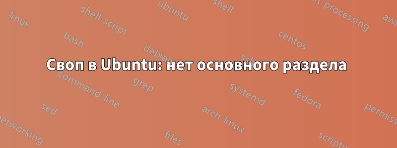 Своп в Ubuntu: нет основного раздела