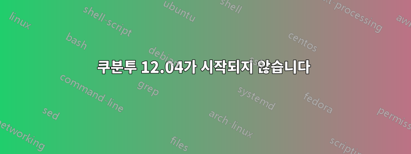 쿠분투 12.04가 시작되지 않습니다