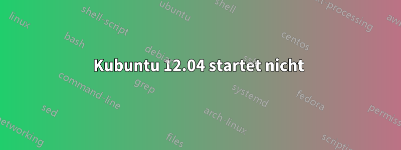 Kubuntu 12.04 startet nicht