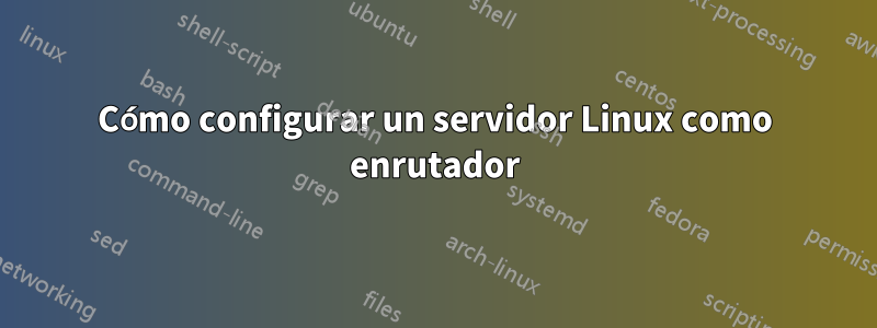 Cómo configurar un servidor Linux como enrutador