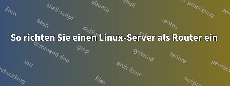 So richten Sie einen Linux-Server als Router ein