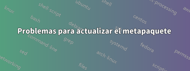 Problemas para actualizar el metapaquete