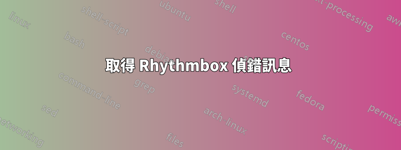 取得 Rhythmbox 偵錯訊息