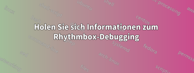 Holen Sie sich Informationen zum Rhythmbox-Debugging