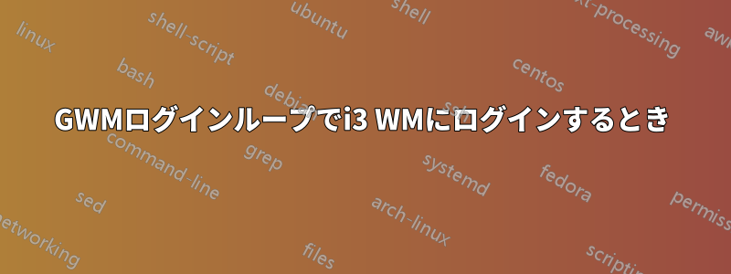 GWMログインループでi3 WMにログインするとき