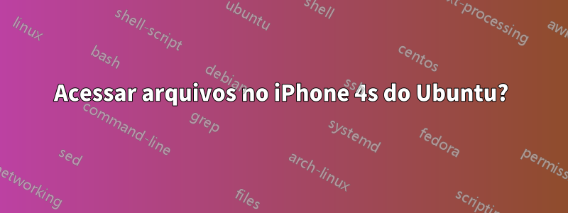 Acessar arquivos no iPhone 4s do Ubuntu?