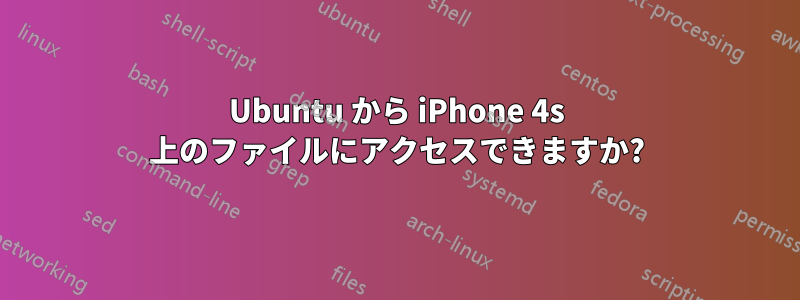 Ubuntu から iPhone 4s 上のファイルにアクセスできますか?