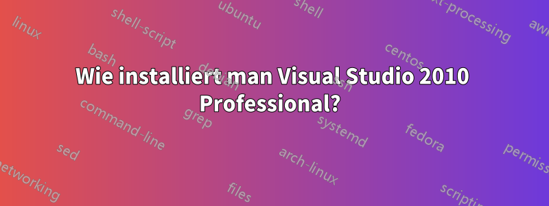 Wie installiert man Visual Studio 2010 Professional? 