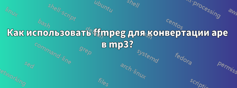 Как использовать ffmpeg для конвертации ape в mp3?