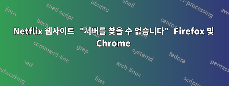 Netflix 웹사이트 "서버를 찾을 수 없습니다" Firefox 및 Chrome