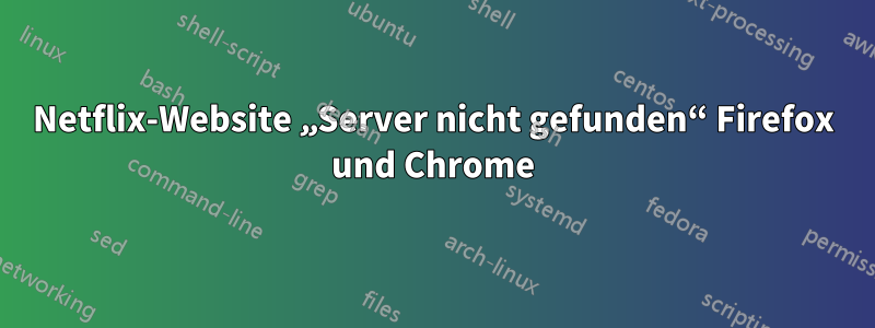 Netflix-Website „Server nicht gefunden“ Firefox und Chrome