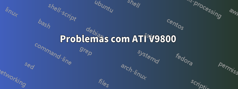 Problemas com ATI V9800