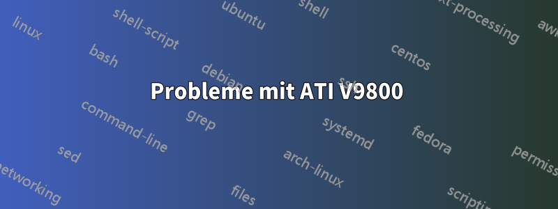 Probleme mit ATI V9800