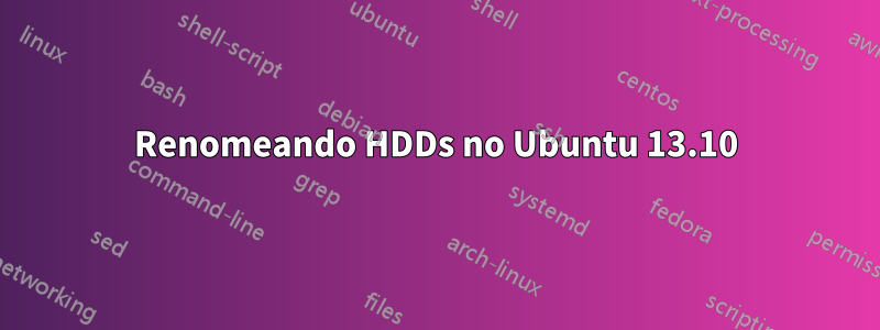 Renomeando HDDs no Ubuntu 13.10