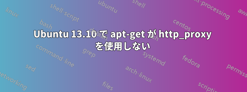 Ubuntu 13.10 で apt-get が http_proxy を使用しない