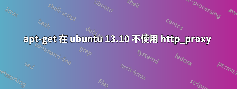 apt-get 在 ubuntu 13.10 不使用 http_proxy