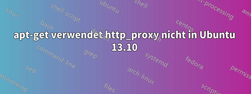 apt-get verwendet http_proxy nicht in Ubuntu 13.10