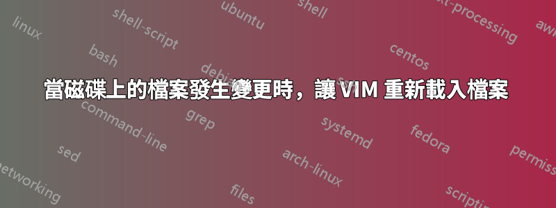 當磁碟上的檔案發生變更時，讓 VIM 重新載入檔案