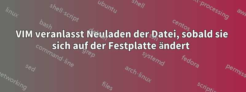 VIM veranlasst Neuladen der Datei, sobald sie sich auf der Festplatte ändert 